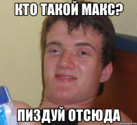 кто такой макс? пиздуй отсюда