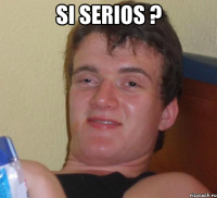 si serios ? 