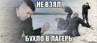 не взял бухло в лагерь