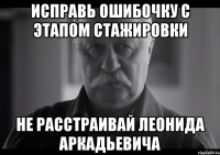 исправь ошибочку с этапом стажировки не расстраивай леонида аркадьевича