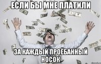 если бы мне платили за каждый проёбанный носок