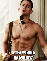  а ты учишь бабушку?
