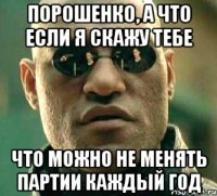 порошенко, а что если я скажу тебе что можно не менять партии каждый год