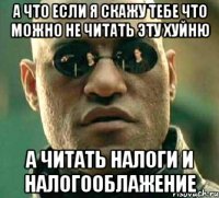 а что если я скажу тебе что можно не читать эту хуйню а читать налоги и налогооблажение