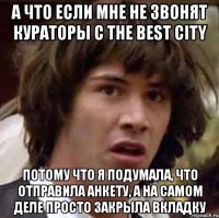 а что если мне не звонят кураторы с the best city потому что я подумала, что отправила анкету, а на самом деле просто закрыла вкладку