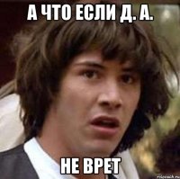 а что если д. а. не врет