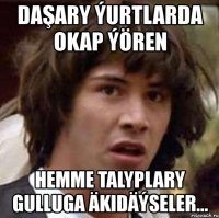 daşary ýurtlarda okap ýören hemme talyplary gulluga äkidäýseler...