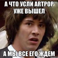 а что усли artpop уже вышел а мы все его ждем