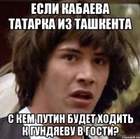 если кабаева татарка из ташкента с кем путин будет ходить к гундяеву в гости?