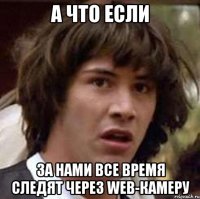 а что если за нами все время следят через web-камеру