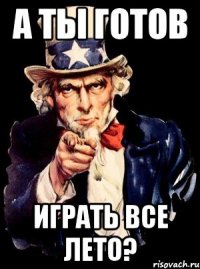 а ты готов играть все лето?