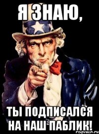 я знаю, ты подписался на наш паблик!