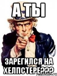 а ты зарегился на хелпстере???