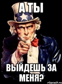 а ты выйдешь за меня?