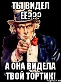 ты видел её??? а она видела твой тортик!