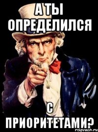 а ты определился с приоритетами?