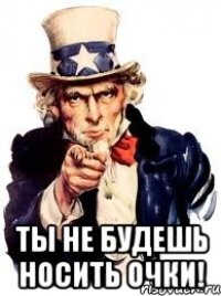  ты не будешь носить очки!