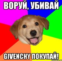 воруй, убивай givenchy покупай!