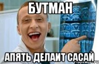 бутман апять делаит сасай