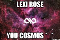 lexi rose you cosmos *_*