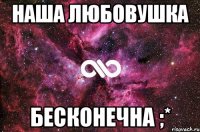 наша любовушка бесконечна ;*