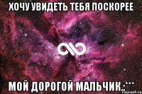 хочу увидеть тебя поскорее мой дорогой мальчик.:***