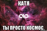 катя ты просто космос.