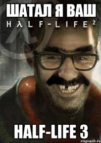 шатал я ваш half-life 3