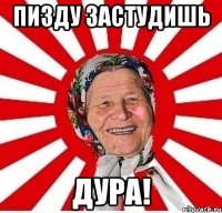 пизду застудишь дура!