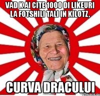 vad k ai cite 1000 di likeuri la fotshili tali in kilotz, curva dracului