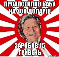 проапсейлив бабу на 200 доларів заробив 15 гривень