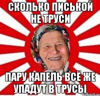 сколько писькой не труси пару капель всё же упадут в трусы