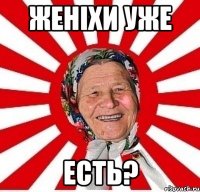 женiхи уже есть?