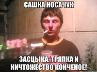 сашка носачук засцыка, тряпка и ничтожество конченое!