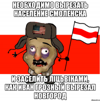 необходимо вырезать население смоленска и заселить лiцьвiнами, как иван грозный вырезал новгород