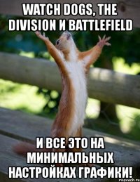 watch dogs, the division и battlefield и все это на минимальных настройках графики!