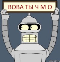 Вова ты Ч М О