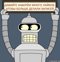 давайте наберём много лайков. чтобы больше делали записей