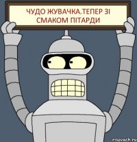 чудо жувачка.тепер зі смаком пітарди