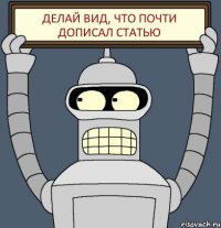 делай вид, что почти дописал статью