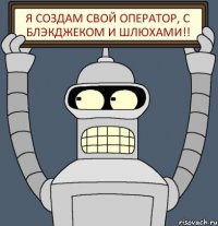 я создам свой оператор, с блэкджеком и шлюхами!!