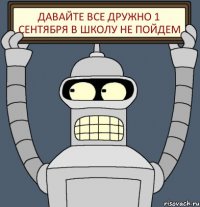 давайте все дружно 1 сентября в школу не пойдем