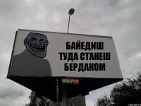 БАЙЕДИШ ТУДА СТАНЕШ БЕРДАКОМ