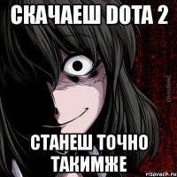 скачаеш dota 2 станеш точно такимже