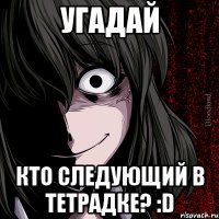 угадай кто следующий в тетрадке? :d