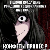 в школе когда день рождения у однокланика у на в классе конфеты принёс ?