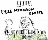 даша будь мужиком блеать :d