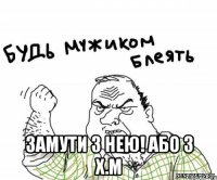  замути з нею! або з х.м