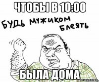 чтобы в 10:00 была дома