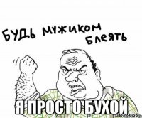  я просто бухой